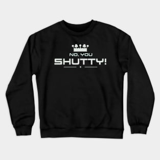 No You Shutty Crewneck Sweatshirt